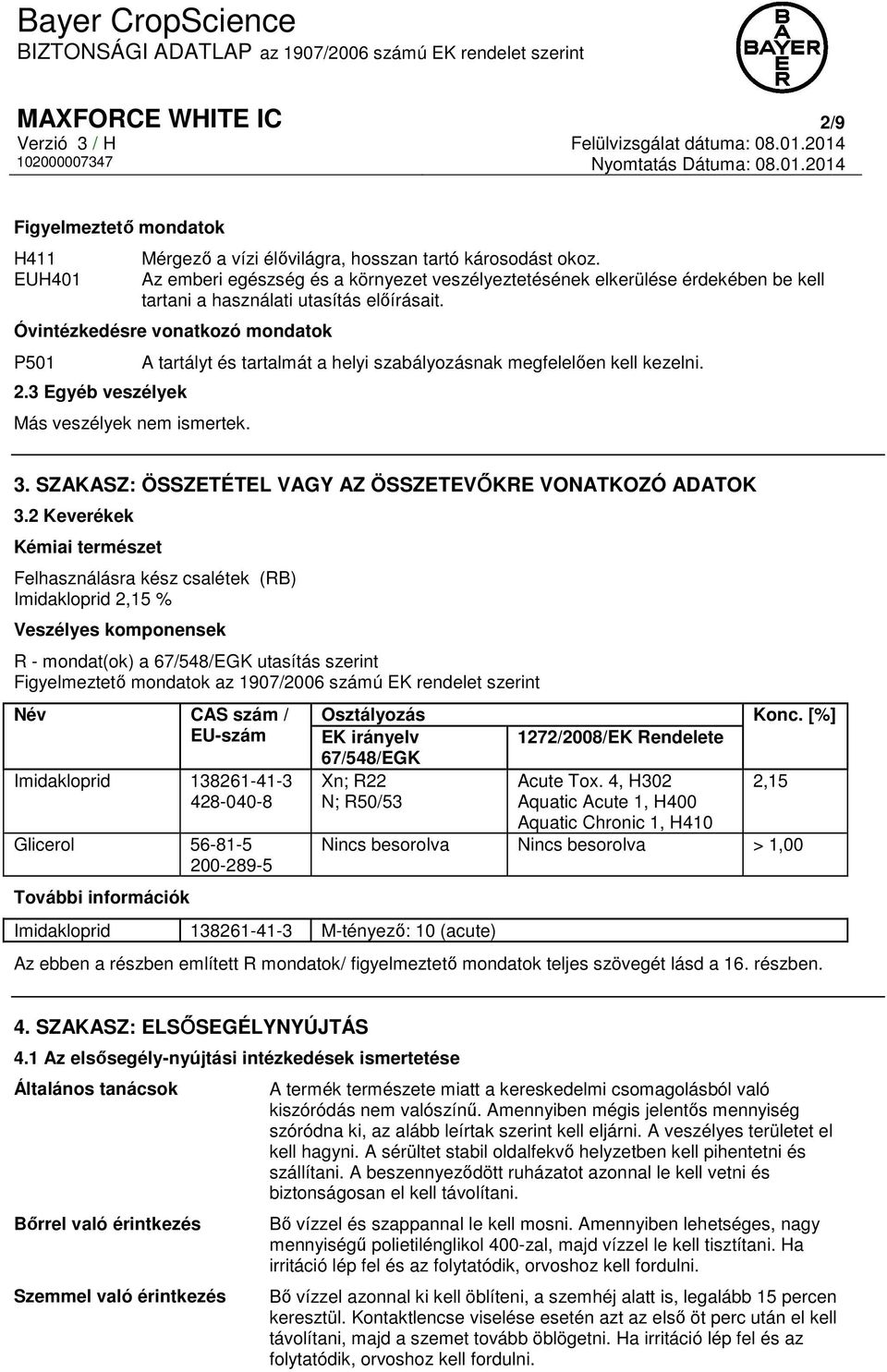 3 Egyéb veszélyek Más veszélyek nem ismertek. A tartályt és tartalmát a helyi szabályozásnak megfelelően kell kezelni. 3. SZAKASZ: ÖSSZETÉTEL VAGY AZ ÖSSZETEVŐKRE VONATKOZÓ ADATOK 3.