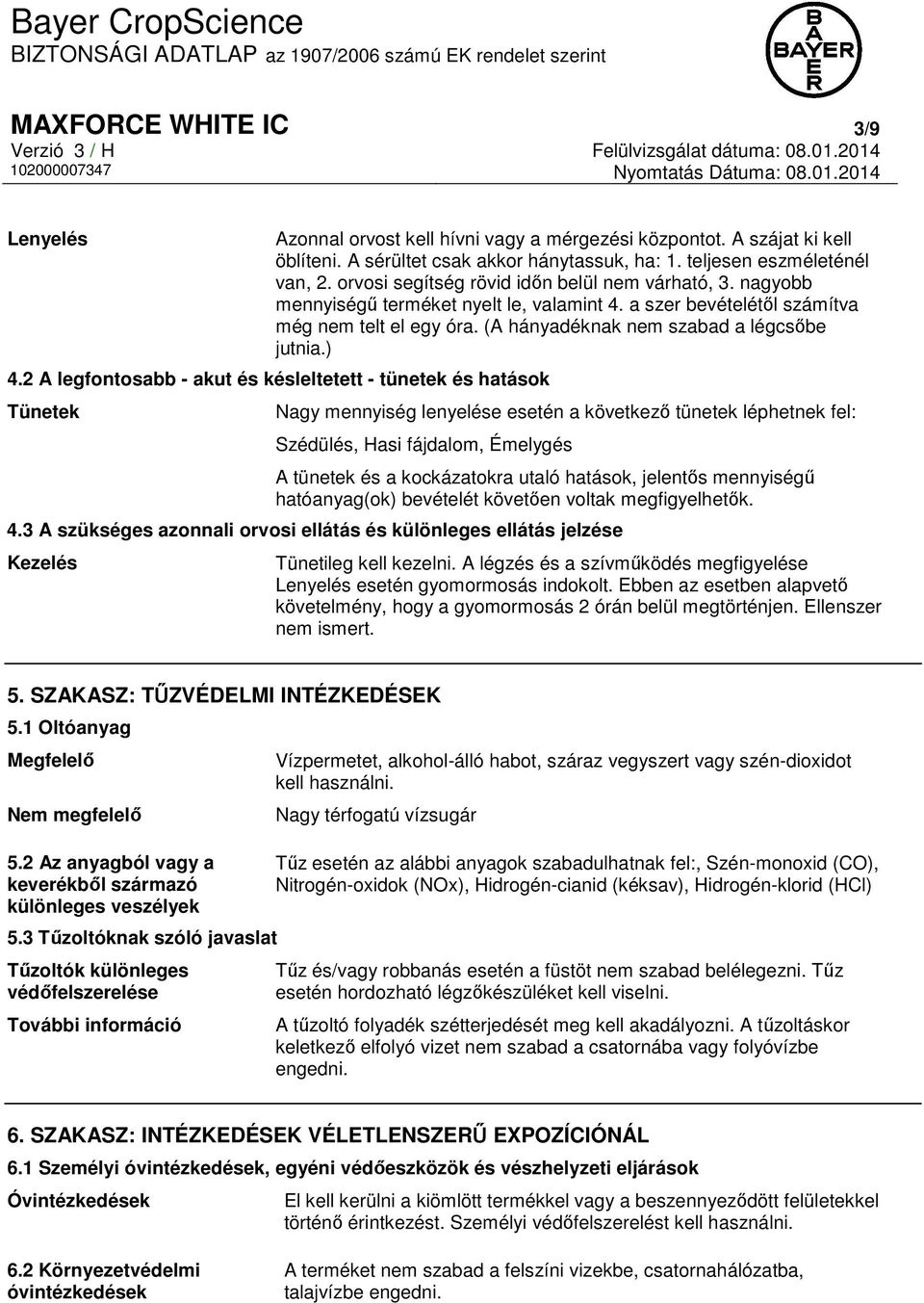 2 A legfontosabb - akut és késleltetett - tünetek és hatások Tünetek Nagy mennyiség lenyelése esetén a következő tünetek léphetnek fel: Szédülés, Hasi fájdalom, Émelygés A tünetek és a kockázatokra