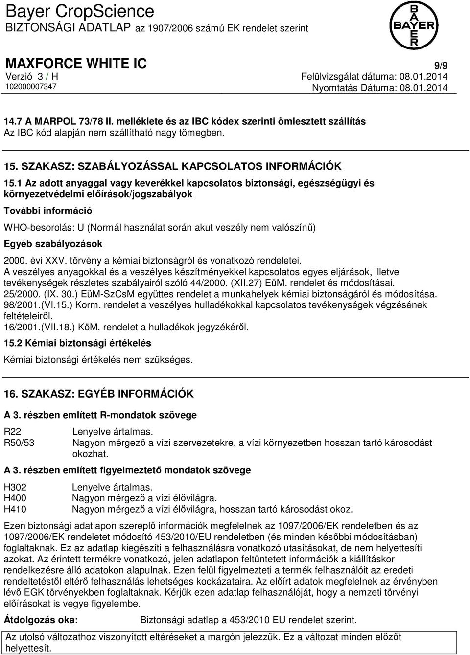 1 Az adott anyaggal vagy keverékkel kapcsolatos biztonsági, egészségügyi és környezetvédelmi előírások/jogszabályok További információ WHO-besorolás: U (Normál használat során akut veszély nem