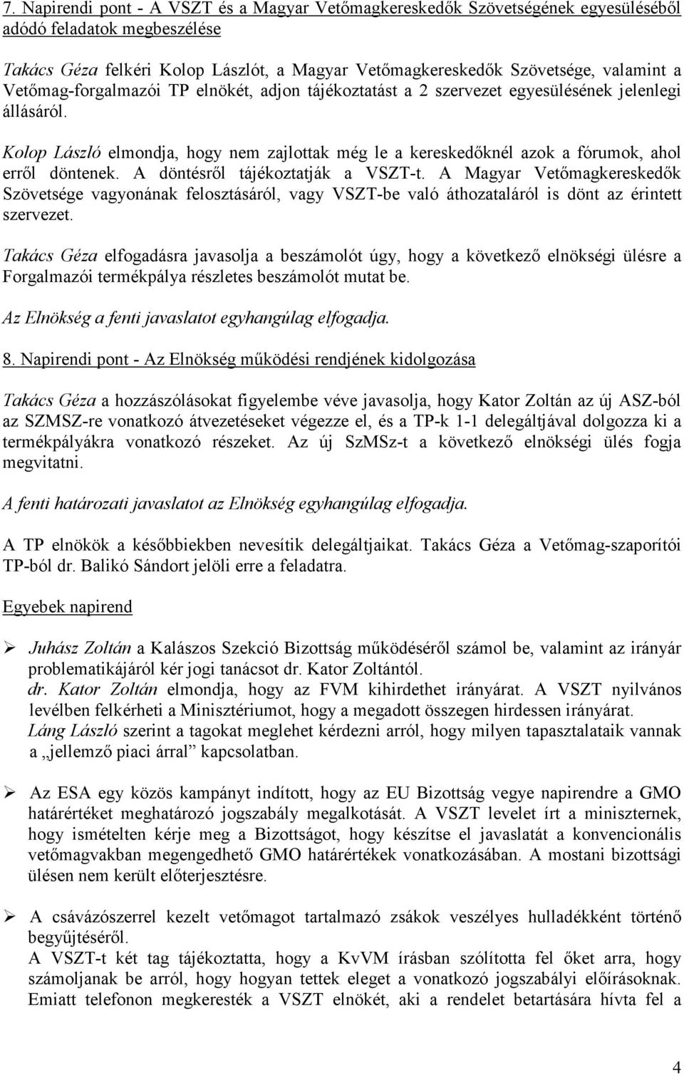 Kolop László elmondja, hogy nem zajlottak még le a kereskedőknél azok a fórumok, ahol erről döntenek. A döntésről tájékoztatják a VSZT-t.