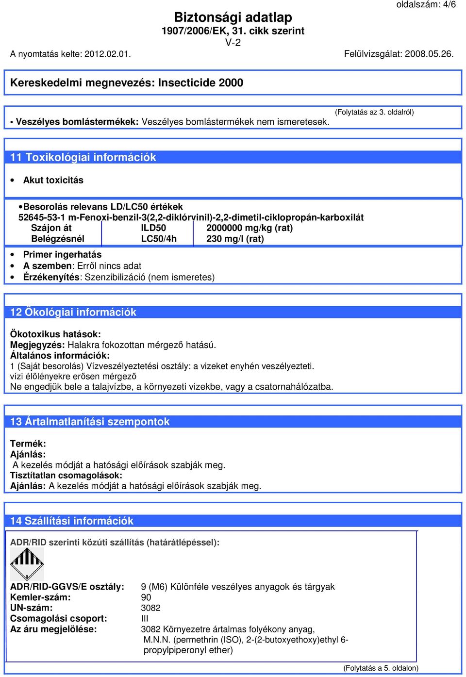 (rat) Belégzésnél LC50/4h 230 mg/l (rat) Primer ingerhatás A szemben: Erről nincs adat Érzékenyítés: Szenzibilizáció (nem ismeretes) 12 Ökológiai információk Ökotoxikus hatások: Megjegyzés: Halakra