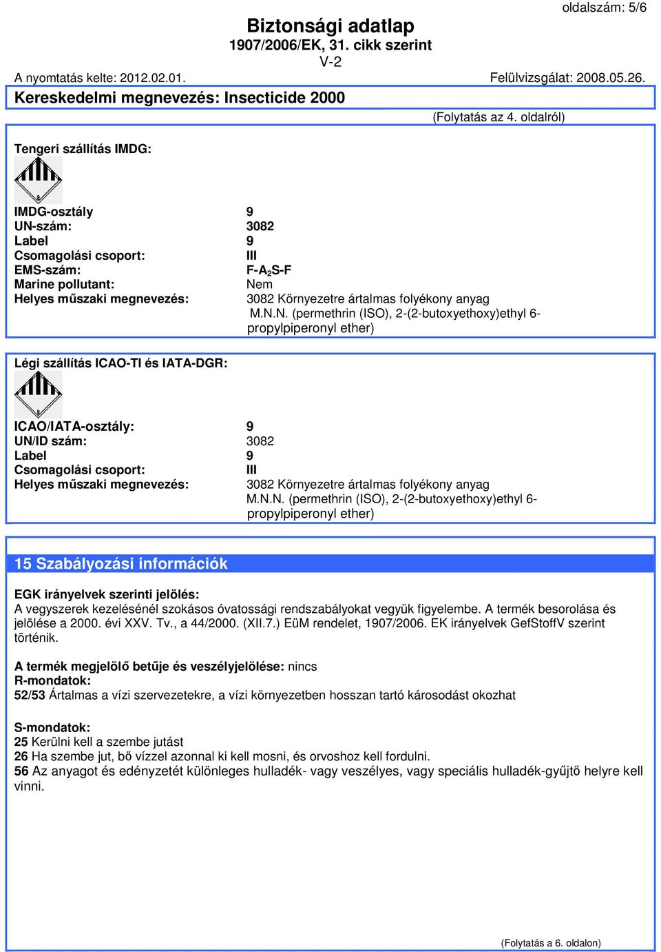 Nem 3082 Környezetre ártalmas folyékony anyag M.N.N. (permethrin (ISO), 2-(2-butoxyethoxy)ethyl 6- propylpiperonyl ether) ICAO/IATA-osztály: 9 UN/ID szám: 3082 Label 9 Csomagolási csoport: Helyes