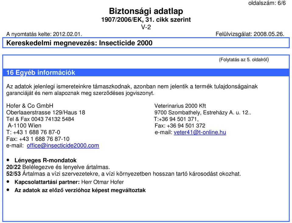 Hofer & Co GmbH Veterinarius 2000 Kft Oberlaaerstrasse 129/Haus 18 9700 Szombathely, Estreházy A. u. 12.. Tel & Fax 0043 74132 5484 T:+36 94 501 371, A-1100 Wien Fax: +36 94 501 372 T: +43 1 688 76 87-0 e-mail: veter41@t-online.
