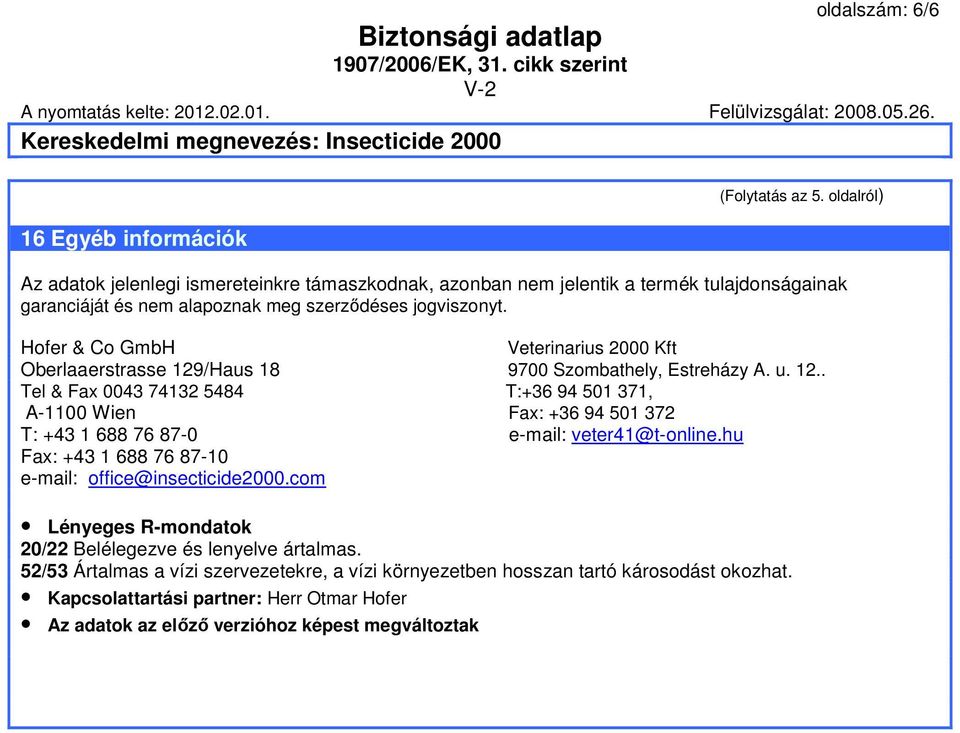 Hofer & Co GmbH Veterinarius 2000 Kft Oberlaaerstrasse 129/Haus 18 9700 Szombathely, Estreházy A. u. 12.. Tel & Fax 0043 74132 5484 T:+36 94 501 371, A-1100 Wien Fax: +36 94 501 372 T: +43 1 688 76 87-0 e-mail: veter41@t-online.