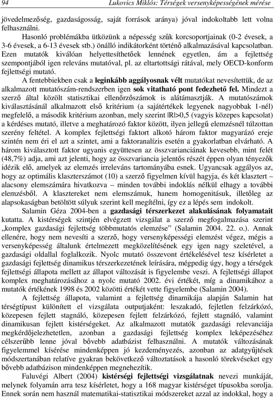 Ezen mutatók kiválóan helyettesíthetőek lennének egyetlen, ám a fejlettség szempontjából igen releváns mutatóval, pl. az eltartottsági rátával, mely OECD-konform fejlettségi mutató.