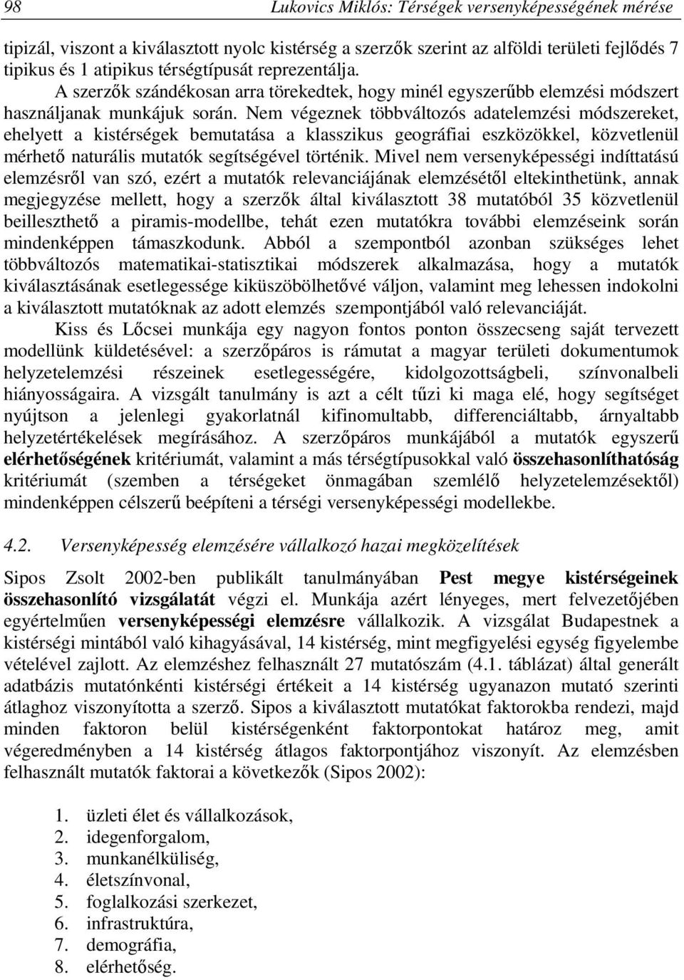 Nem végeznek többváltozós adatelemzési módszereket, ehelyett a kistérségek bemutatása a klasszikus geográfiai eszközökkel, közvetlenül mérhető naturális mutatók segítségével történik.