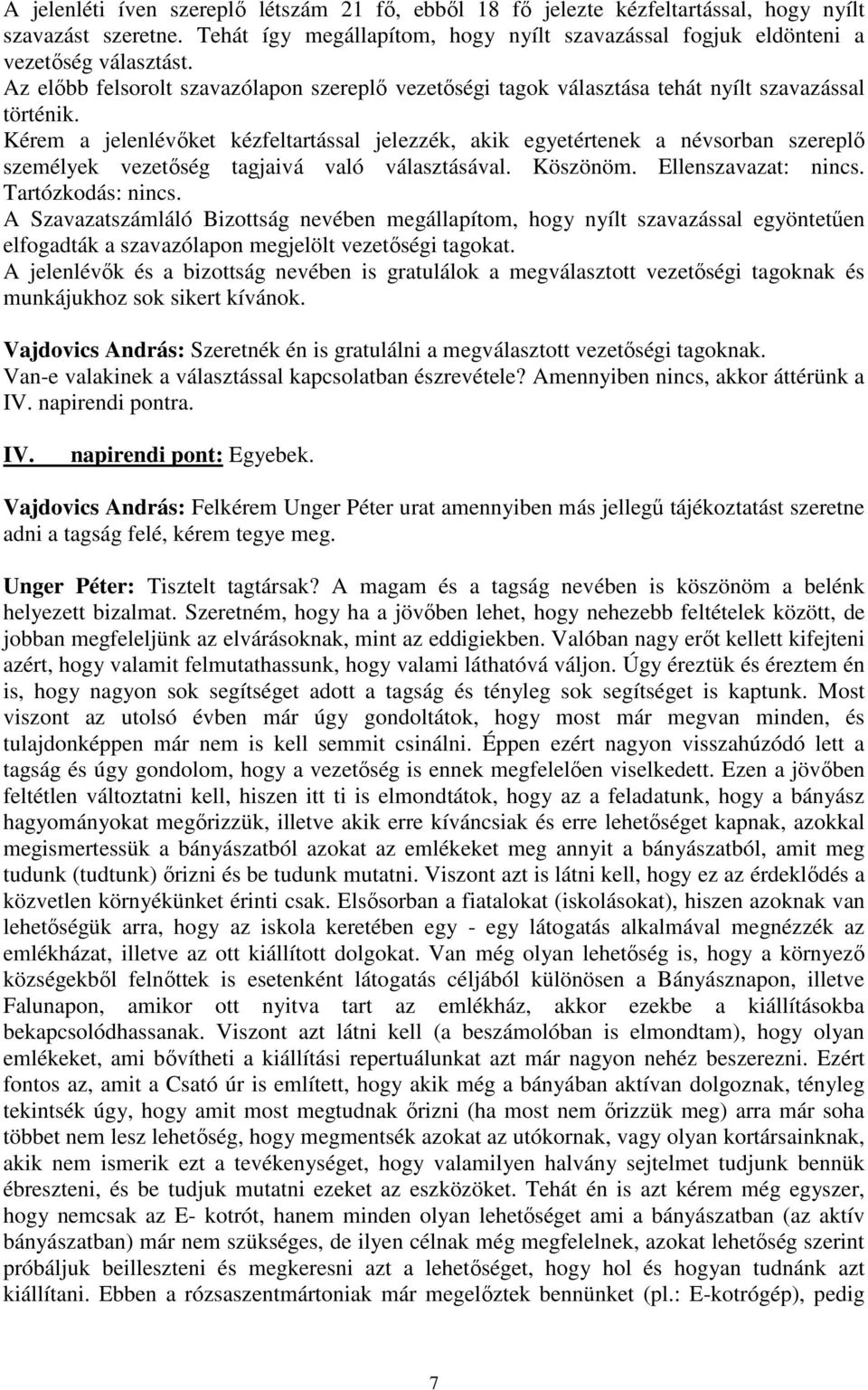 Kérem a jelenlévıket kézfeltartással jelezzék, akik egyetértenek a névsorban szereplı személyek vezetıség tagjaivá való választásával. Köszönöm. Ellenszavazat: nincs. Tartózkodás: nincs.