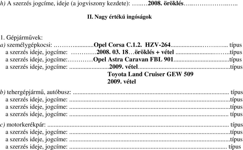 vétel...típus Toyota Land Cruiser GEW 509 2009. vétel b) tehergépjármő, autóbusz:... típus a szerzés ideje, jogcíme:...típus a szerzés ideje, jogcíme:...típus a szerzés ideje, jogcíme:... típus c) motorkerékpár:.