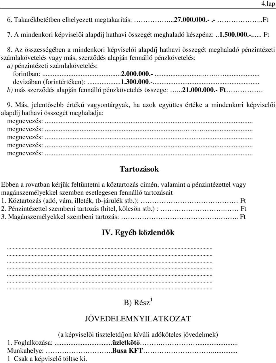 forintban:...2.000.000.-....... devizában (forintértéken):...1.300.000.-... b) más szerzıdés alapján fennálló pénzkövetelés összege:...21.000.000.- Ft. 9.