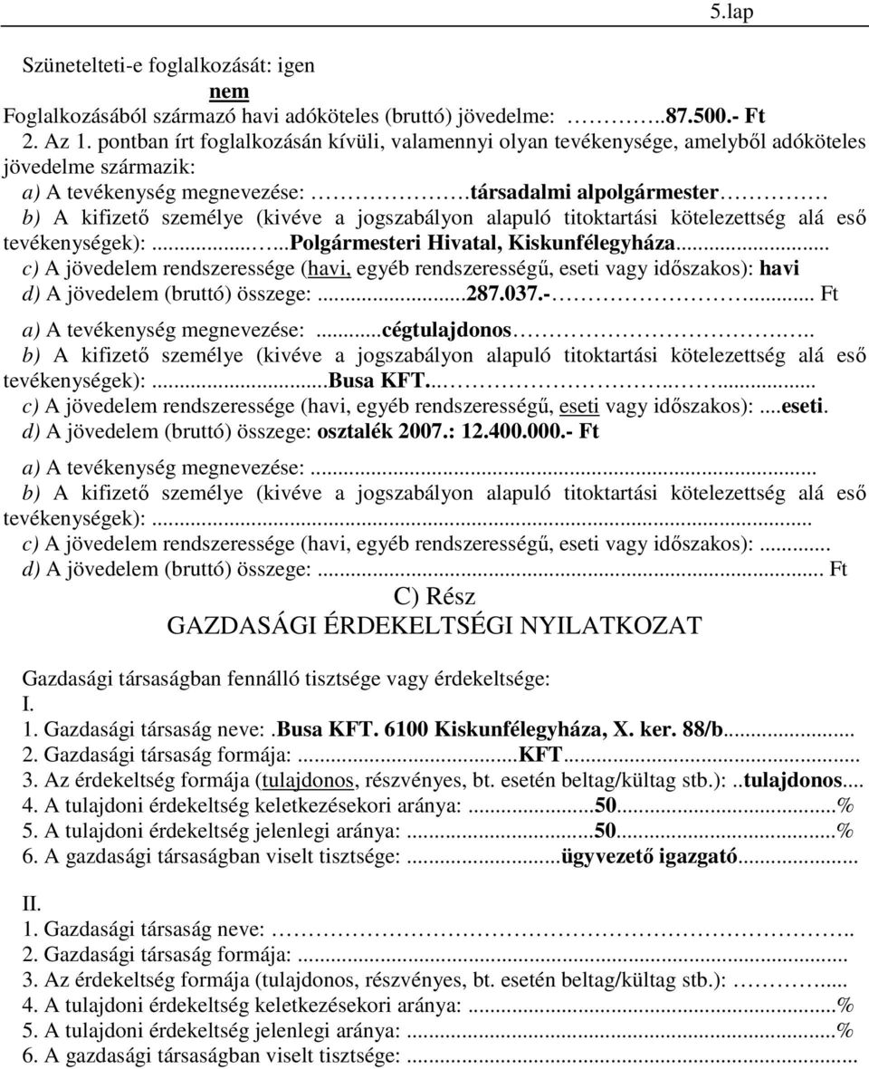 társadalmi alpolgármester b) A kifizetı személye (kivéve a jogszabályon alapuló titoktartási kötelezettség alá esı tevékenységek):......polgármesteri Hivatal, Kiskunfélegyháza.