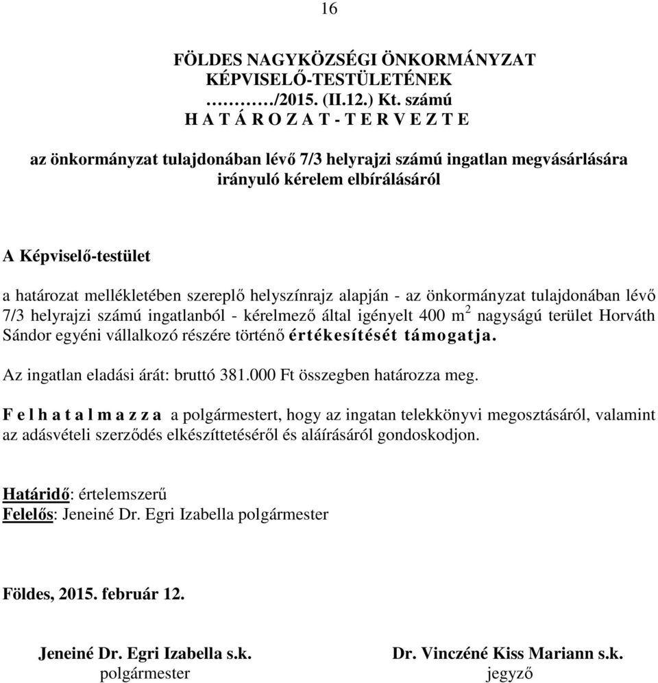 szereplő helyszínrajz alapján - az önkormányzat tulajdonában lévő 7/3 helyrajzi számú ingatlanból - kérelmező által igényelt 400 m 2 nagyságú terület Horváth Sándor egyéni vállalkozó részére történő