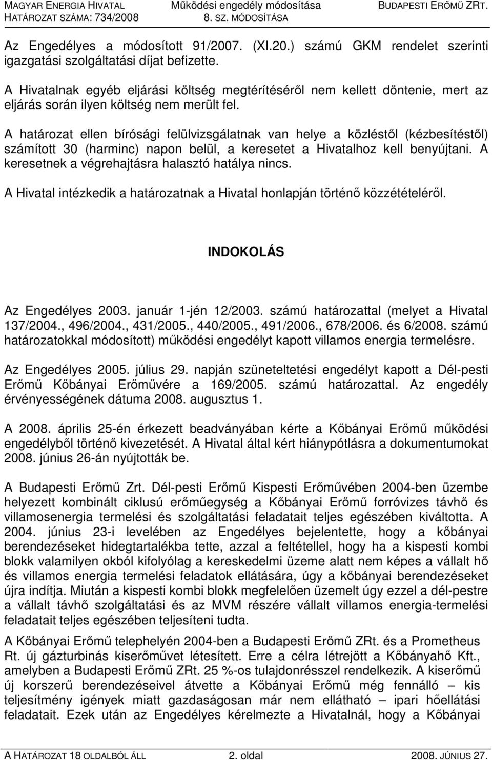 A határozat ellen bírósági felülvizsgálatnak van helye a közléstıl (kézbesítéstıl) számított 30 (harminc) napon belül, a keresetet a Hivatalhoz kell benyújtani.