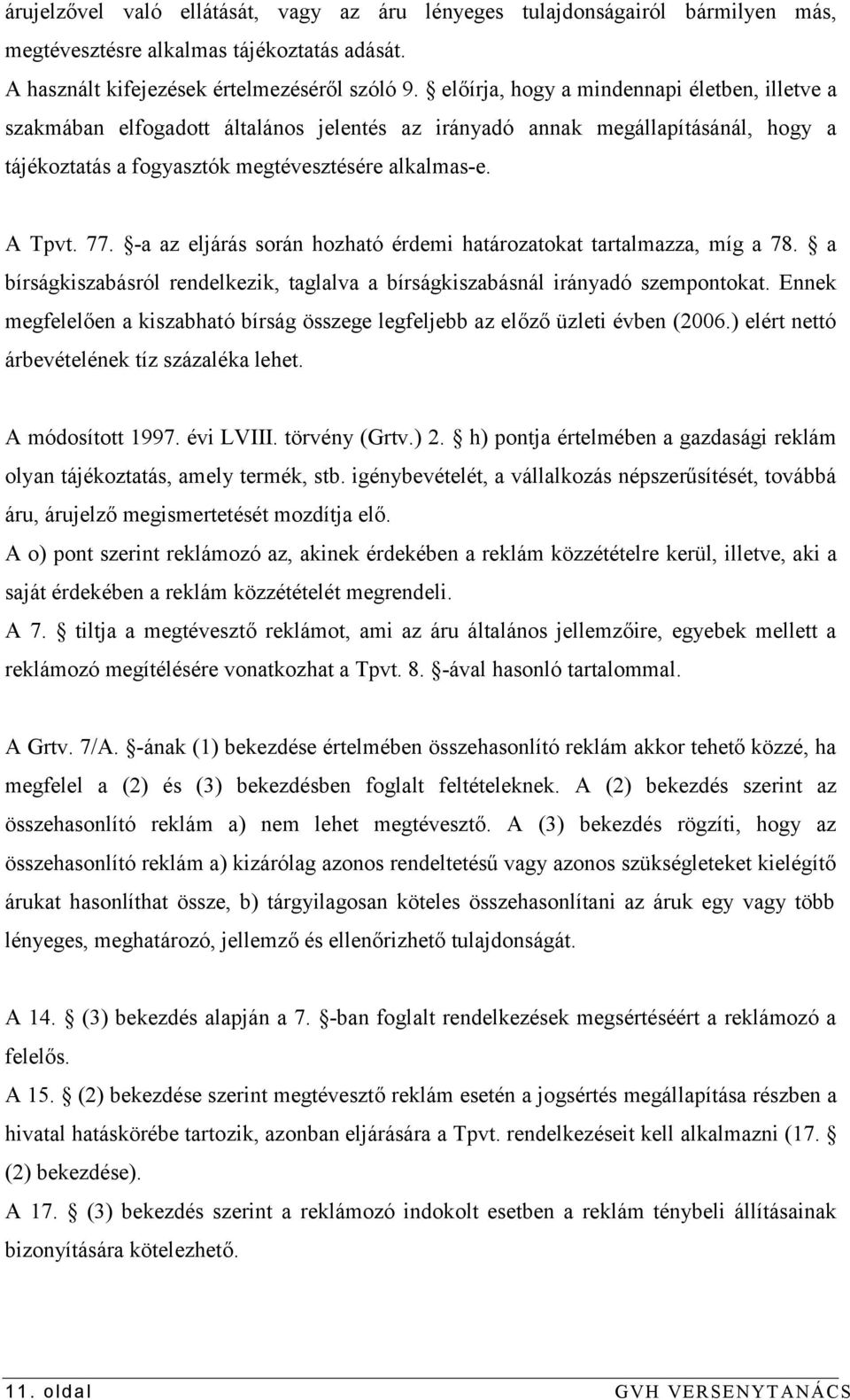 -a az eljárás során hozható érdemi határozatokat tartalmazza, míg a 78. a bírságkiszabásról rendelkezik, taglalva a bírságkiszabásnál irányadó szempontokat.