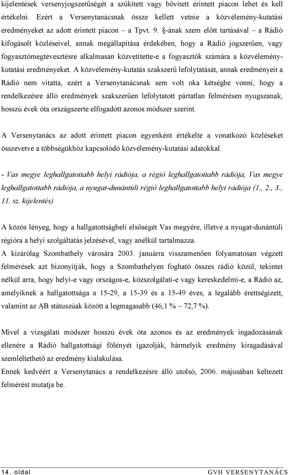 -ának szem előtt tartásával a Rádió kifogásolt közléseivel, annak megállapítása érdekében, hogy a Rádió jogszerűen, vagy fogyasztómegtévesztésre alkalmasan közvetítette-e a fogyasztók számára a