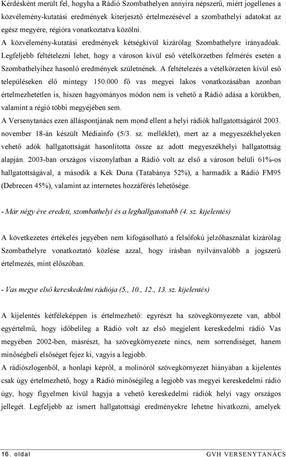 Legfeljebb feltételezni lehet, hogy a városon kívül eső vételkörzetben felmérés esetén a Szombathelyihez hasonló eredmények születnének.