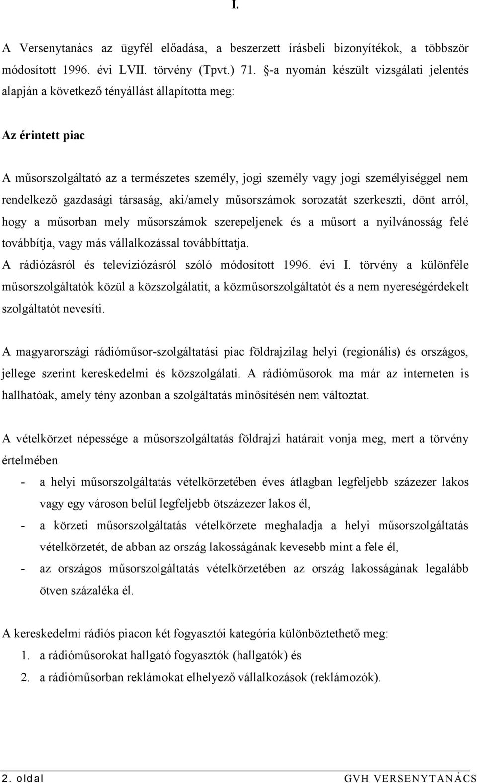 rendelkező gazdasági társaság, aki/amely műsorszámok sorozatát szerkeszti, dönt arról, hogy a műsorban mely műsorszámok szerepeljenek és a műsort a nyilvánosság felé továbbítja, vagy más