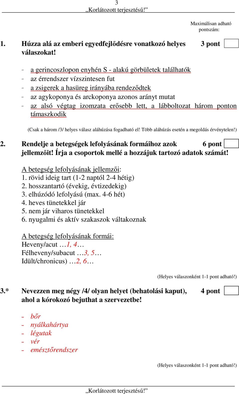 végtag izomzata erősebb lett, a lábboltozat három ponton támaszkodik (Csak a három /3/ helyes válasz aláhúzása fogadható el! Több aláhúzás esetén a megoldás érvénytelen!) 2.