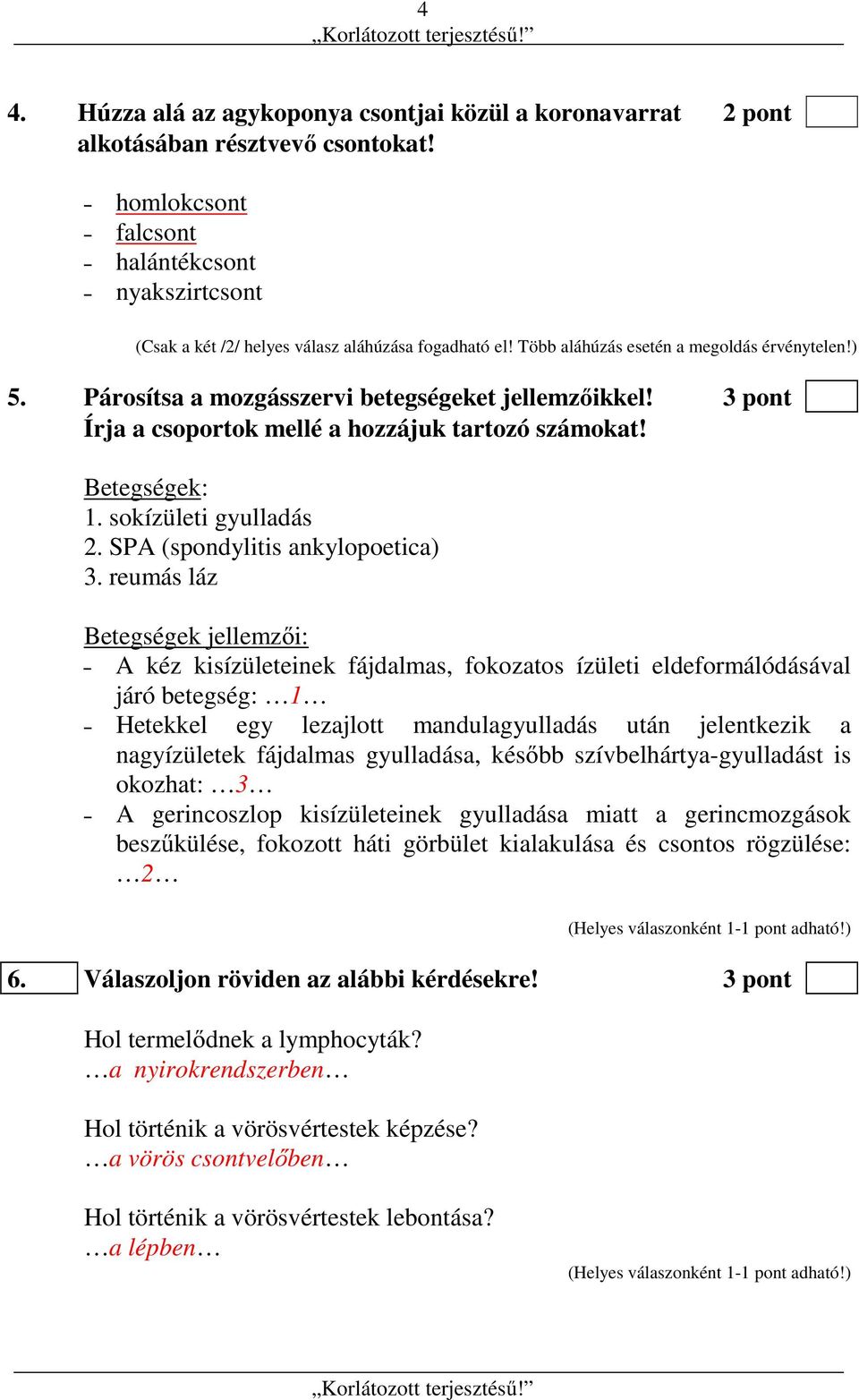 Párosítsa a mozgásszervi betegségeket jellemzőikkel! 3 pont Írja a csoportok mellé a hozzájuk tartozó számokat! Betegségek: 1. sokízületi gyulladás 2. SPA (spondylitis ankylopoetica) 3.