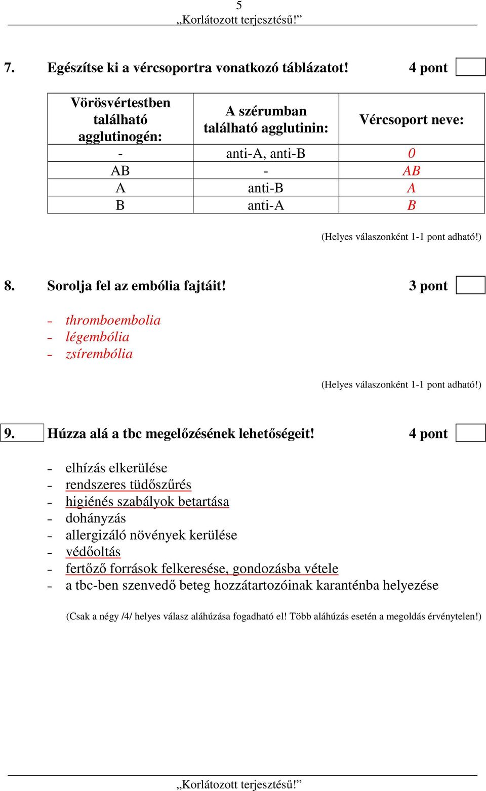 Sorolja fel az embólia fajtáit! 3 pont thromboembolia légembólia zsírembólia 9. Húzza alá a tbc megelőzésének lehetőségeit!