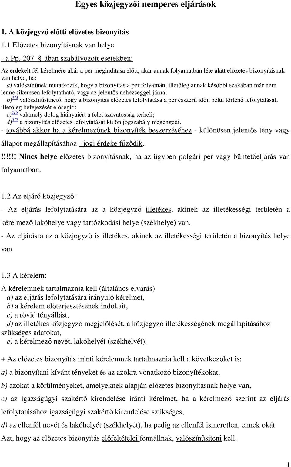 bizonyítás a per folyamán, illetıleg annak késıbbi szakában már nem lenne sikeresen lefolytatható, vagy az jelentıs nehézséggel járna; b) 515 valószínősíthetı, hogy a bizonyítás elızetes lefolytatása