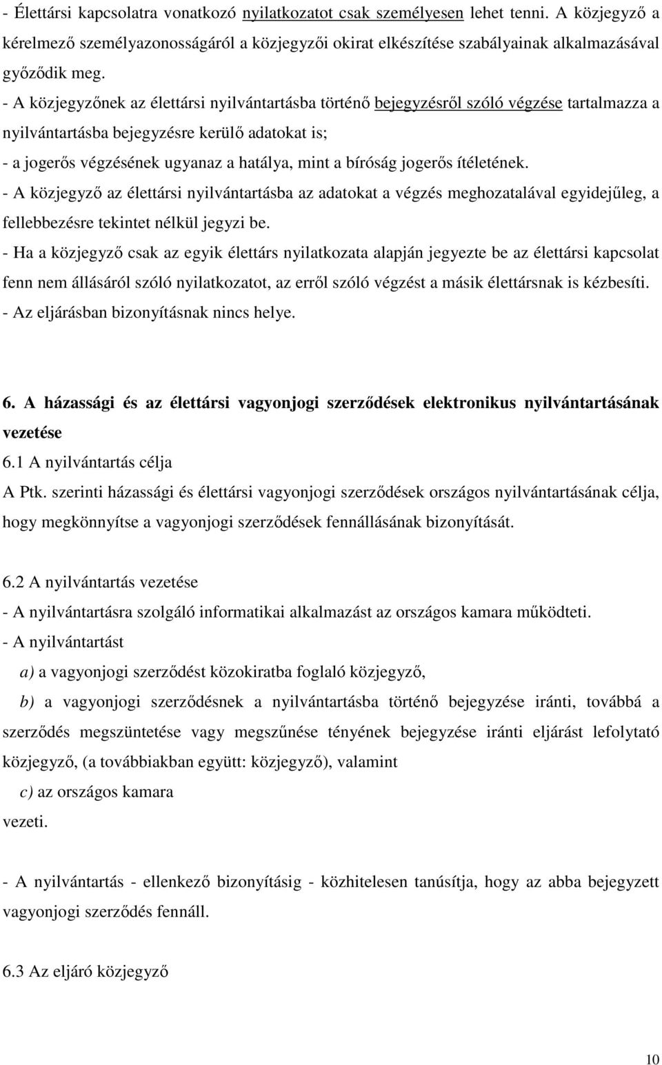 jogerıs ítéletének. - A közjegyzı az élettársi nyilvántartásba az adatokat a végzés meghozatalával egyidejőleg, a fellebbezésre tekintet nélkül jegyzi be.