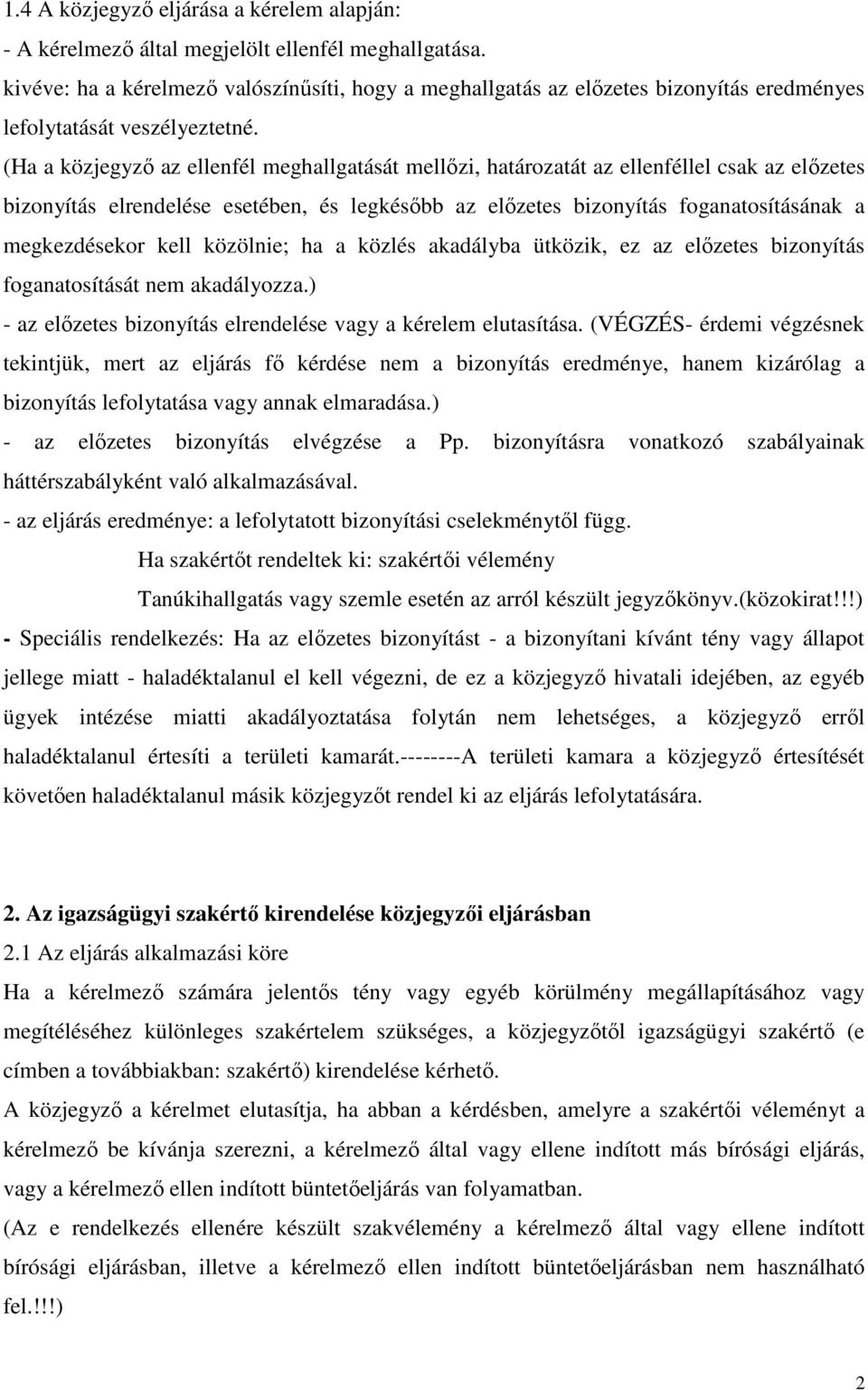 (Ha a közjegyzı az ellenfél meghallgatását mellızi, határozatát az ellenféllel csak az elızetes bizonyítás elrendelése esetében, és legkésıbb az elızetes bizonyítás foganatosításának a megkezdésekor