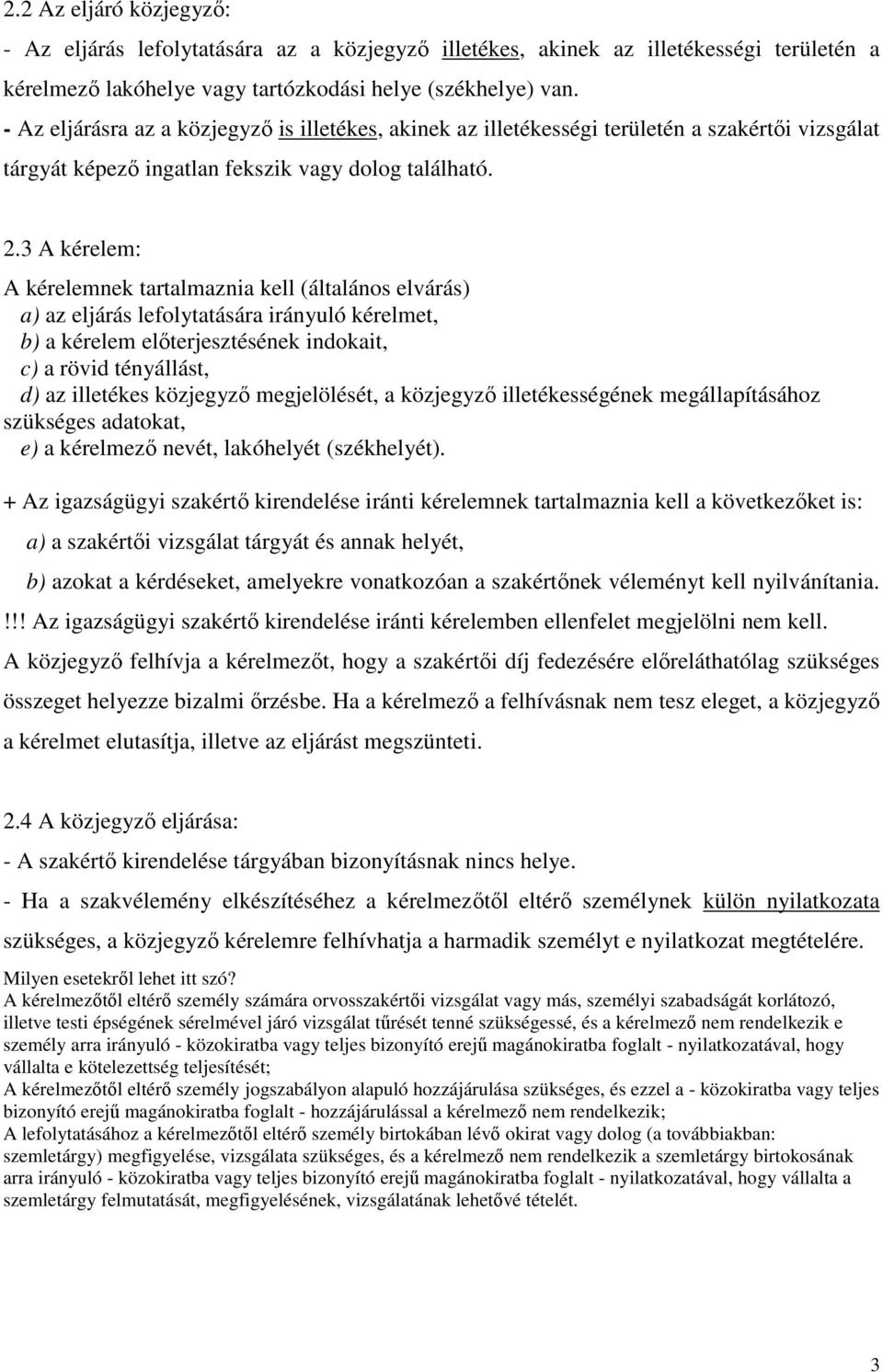 3 A kérelem: A kérelemnek tartalmaznia kell (általános elvárás) a) az eljárás lefolytatására irányuló kérelmet, b) a kérelem elıterjesztésének indokait, c) a rövid tényállást, d) az illetékes