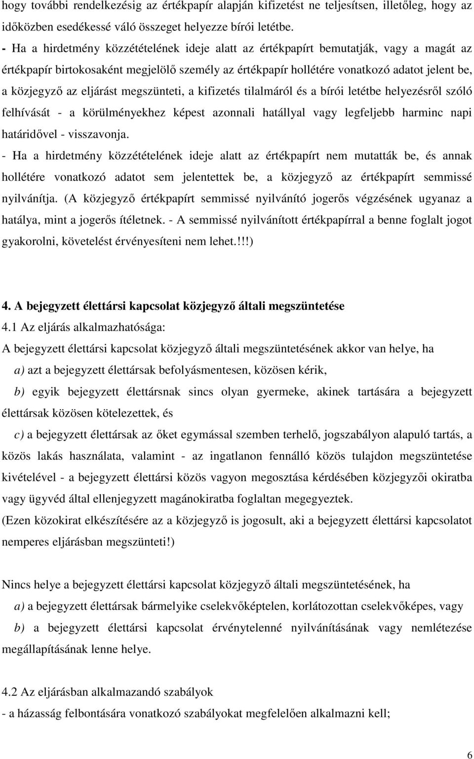 eljárást megszünteti, a kifizetés tilalmáról és a bírói letétbe helyezésrıl szóló felhívását - a körülményekhez képest azonnali hatállyal vagy legfeljebb harminc napi határidıvel - visszavonja.