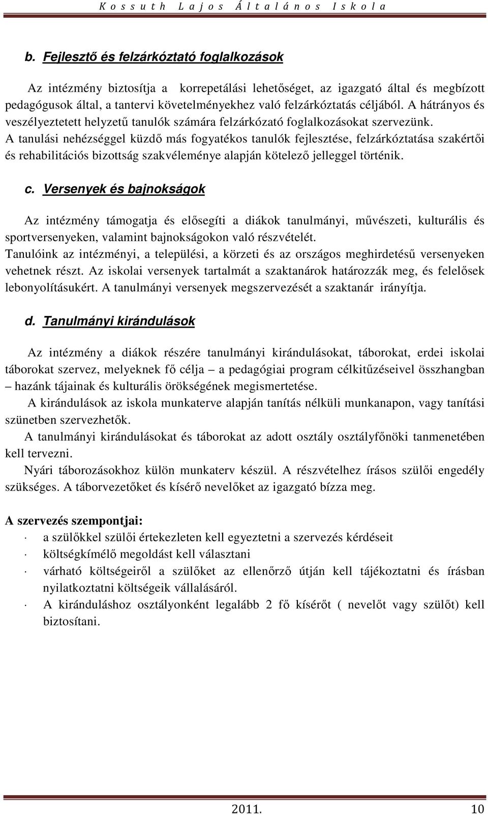 A tanulási nehézséggel küzdő más fogyatékos tanulók fejlesztése, felzárkóztatása szakértői és rehabilitációs bizottság szakvéleménye alapján kötelező jelleggel történik. c.