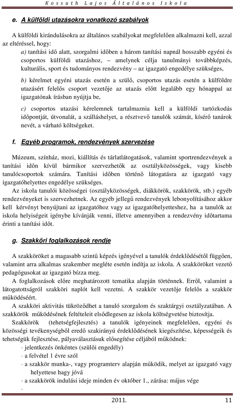 utazás esetén a szülő, csoportos utazás esetén a külföldre utazásért felelős csoport vezetője az utazás előtt legalább egy hónappal az igazgatónak írásban nyújtja be, c) csoportos utazási kérelemnek