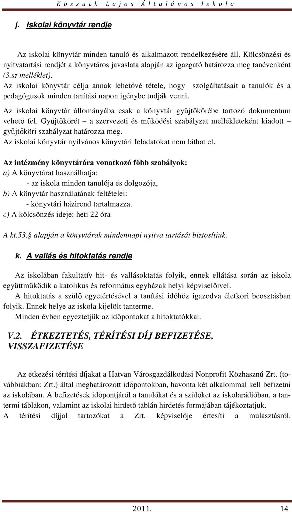 Az iskolai könyvtár célja annak lehetővé tétele, hogy szolgáltatásait a tanulók és a pedagógusok minden tanítási napon igénybe tudják venni.