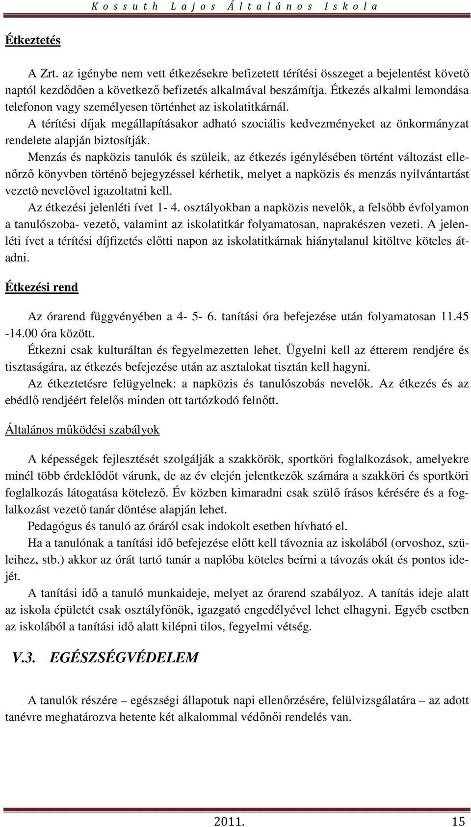 Menzás és napközis tanulók és szüleik, az étkezés igénylésében történt változást ellenőrző könyvben történő bejegyzéssel kérhetik, melyet a napközis és menzás nyilvántartást vezető nevelővel