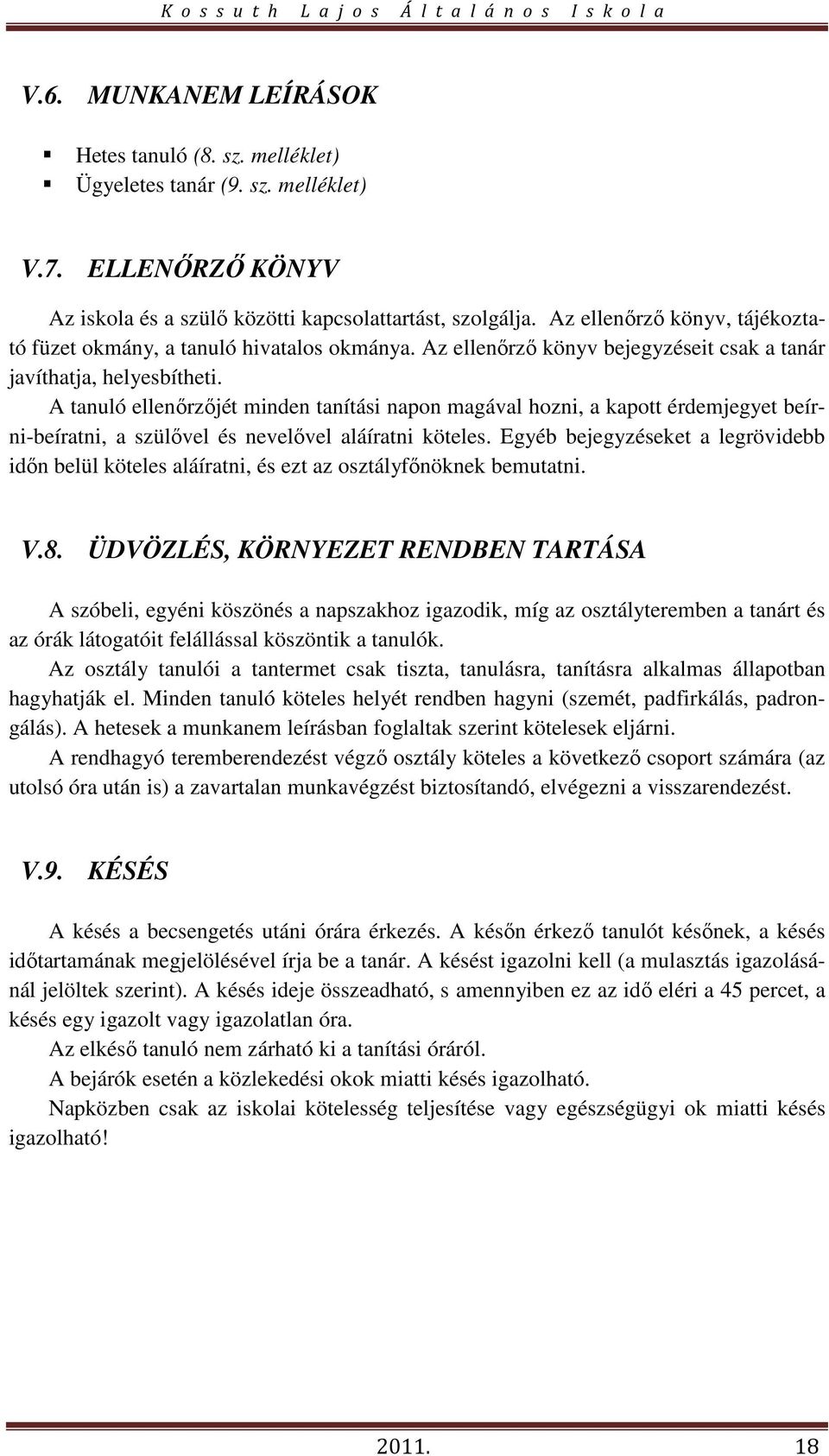 A tanuló ellenőrzőjét minden tanítási napon magával hozni, a kapott érdemjegyet beírni-beíratni, a szülővel és nevelővel aláíratni köteles.