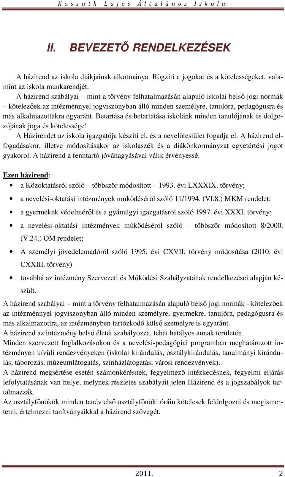 egyaránt. Betartása és betartatása iskolánk minden tanulójának és dolgozójának joga és kötelessége! A Házirendet az iskola igazgatója készíti el, és a nevelőtestület fogadja el.