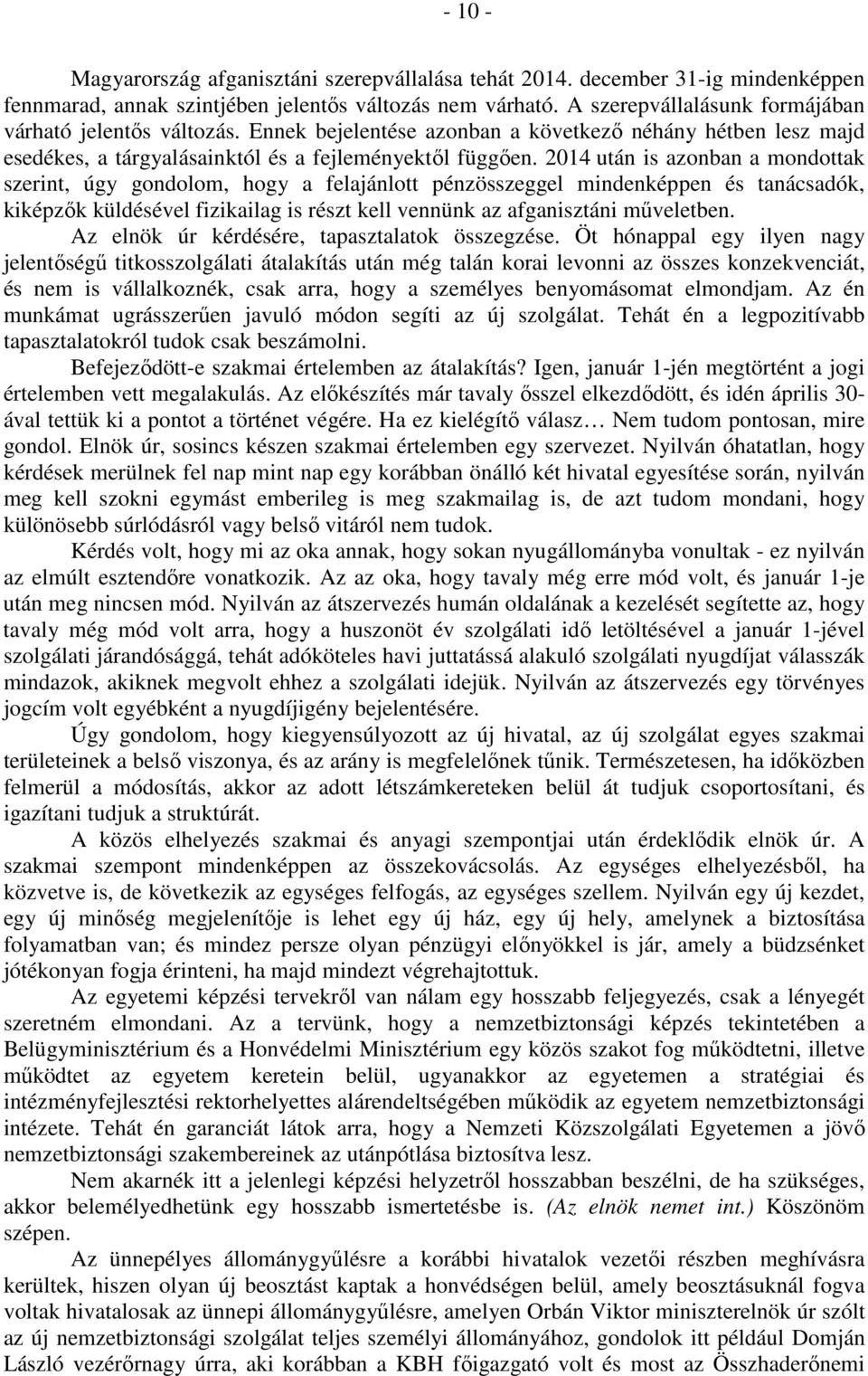 2014 után is azonban a mondottak szerint, úgy gondolom, hogy a felajánlott pénzösszeggel mindenképpen és tanácsadók, kiképzők küldésével fizikailag is részt kell vennünk az afganisztáni műveletben.