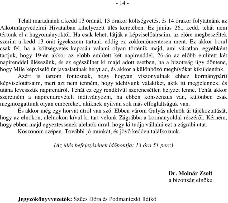 Ez akkor borul csak fel, ha a költségvetés kapcsán valami olyan történik majd, ami váratlan, egyébként tartjuk, hogy 19-én akkor az előbb említett két napirenddel, 26-án az előbb említett két