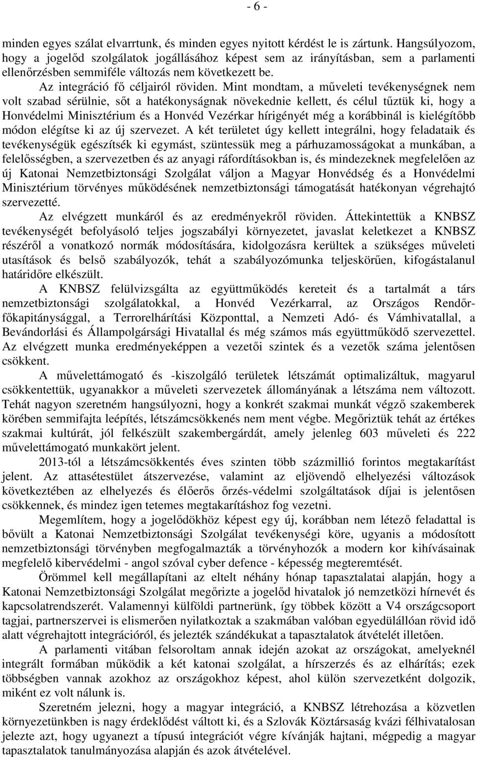 Mint mondtam, a műveleti tevékenységnek nem volt szabad sérülnie, sőt a hatékonyságnak növekednie kellett, és célul tűztük ki, hogy a Honvédelmi Minisztérium és a Honvéd Vezérkar hírigényét még a