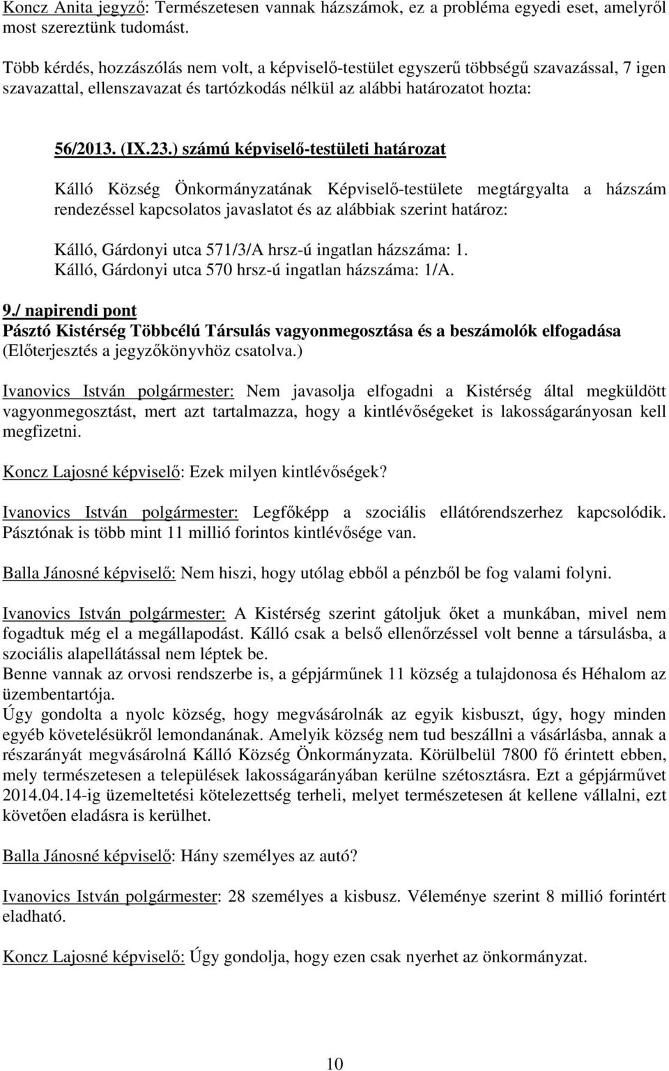 ) számú képviselő-testületi határozat Kálló Község Önkormányzatának Képviselő-testülete megtárgyalta a házszám rendezéssel kapcsolatos javaslatot és az alábbiak szerint határoz: Kálló, Gárdonyi utca