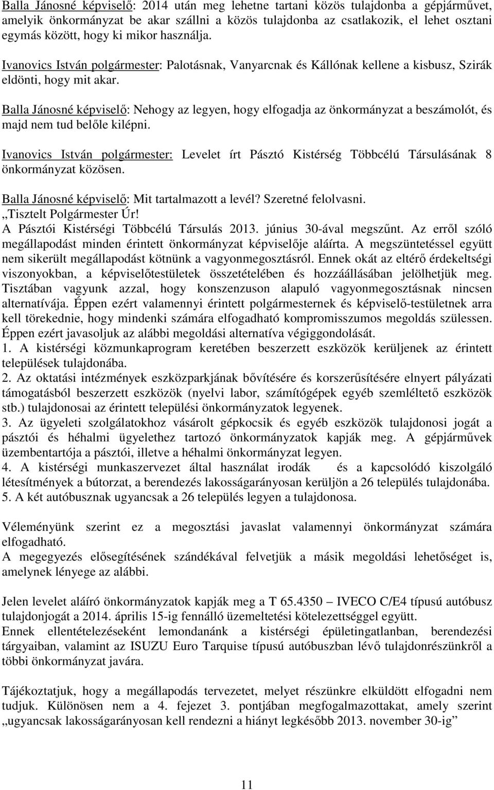 Balla Jánosné képviselő: Nehogy az legyen, hogy elfogadja az önkormányzat a beszámolót, és majd nem tud belőle kilépni.