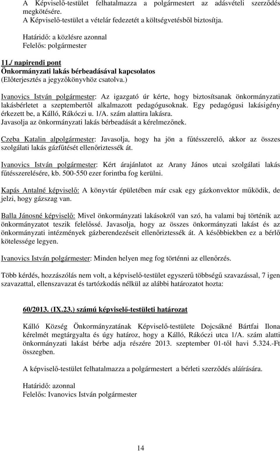 ) Ivanovics István polgármester: Az igazgató úr kérte, hogy biztosítsanak önkormányzati lakásbérletet a szeptembertől alkalmazott pedagógusoknak.