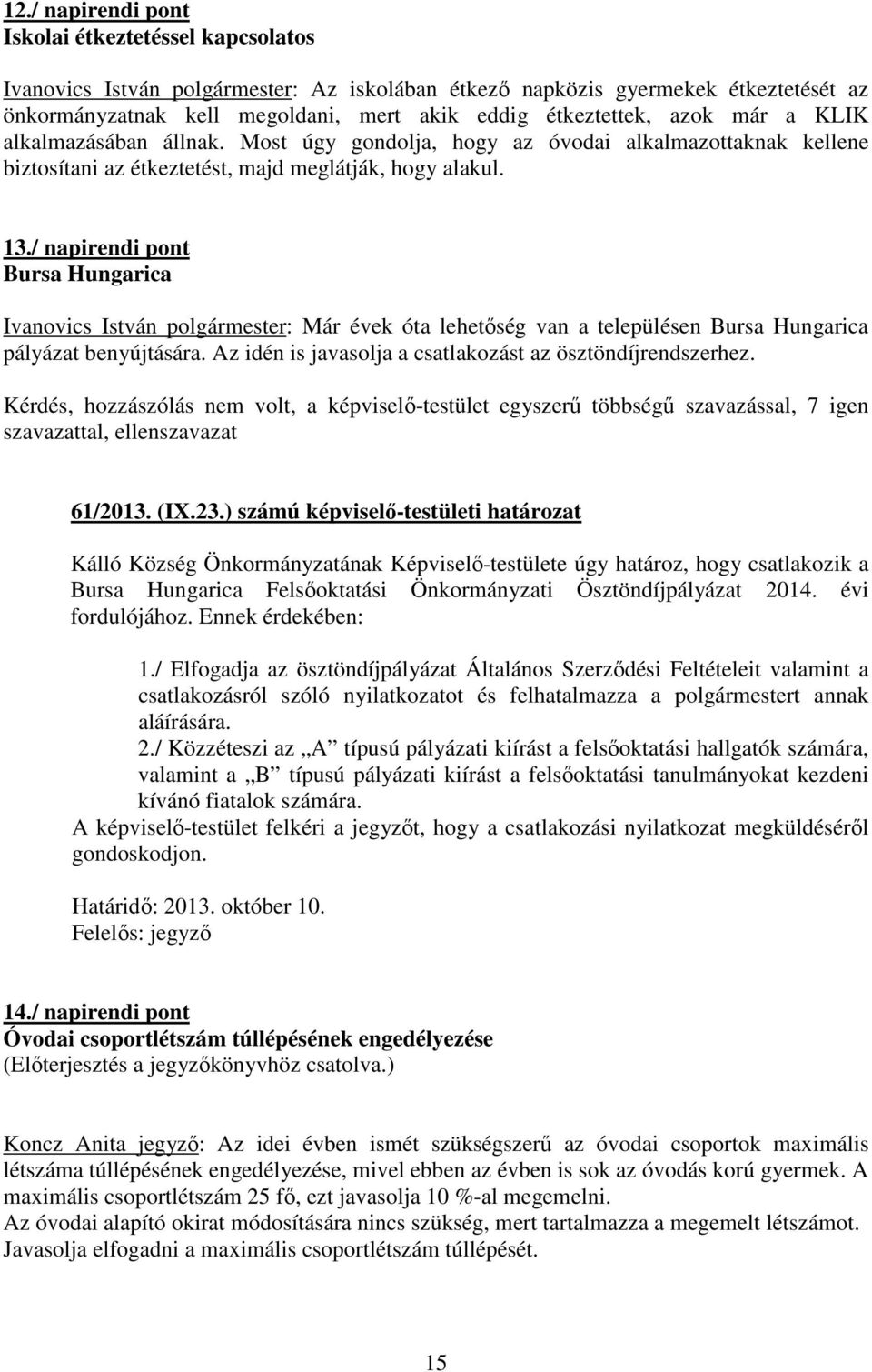 / napirendi pont Bursa Hungarica Ivanovics István polgármester: Már évek óta lehetőség van a településen Bursa Hungarica pályázat benyújtására.