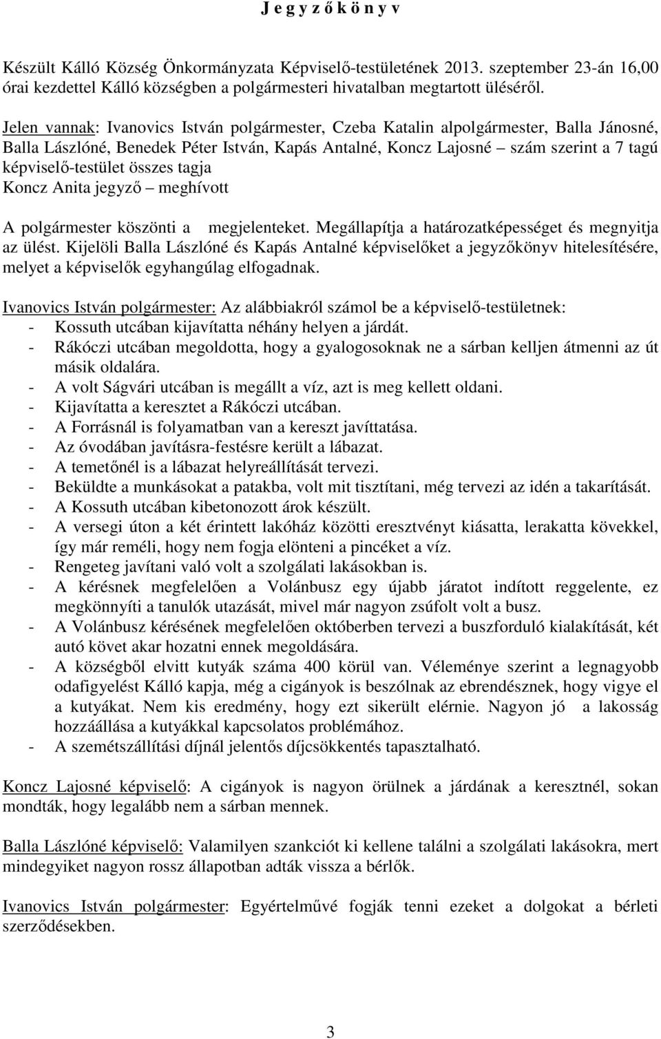 összes tagja Koncz Anita jegyző meghívott A polgármester köszönti a megjelenteket. Megállapítja a határozatképességet és megnyitja az ülést.