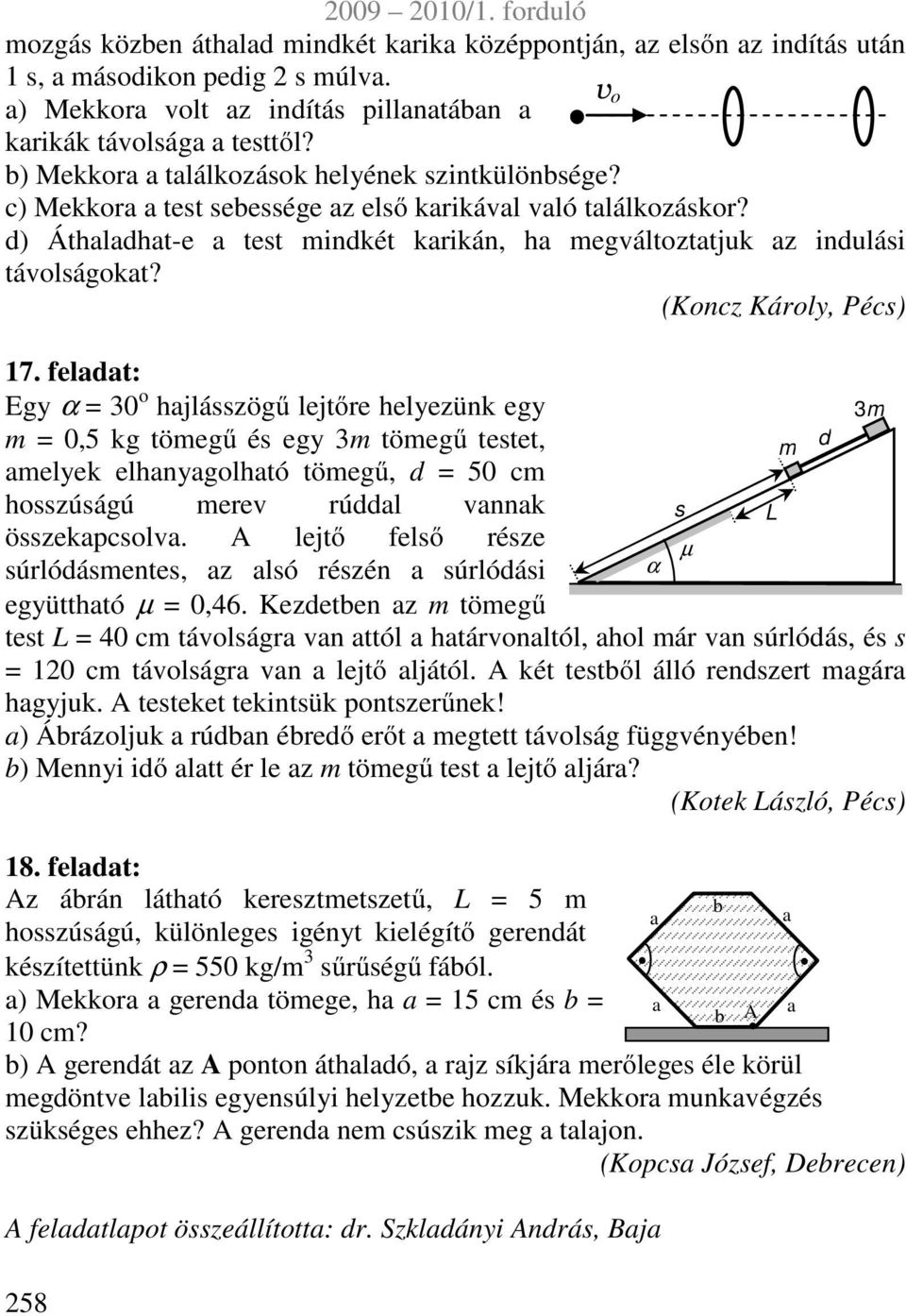 feladat: Egy α 3 hajlázögű lejtőre helyezünk egy 3,5 kg töegű é egy 3 töegű tetet, d aelyek elhanyaglható töegű, d 5 c hzúágú erev rúddal vannak L özekapclva.