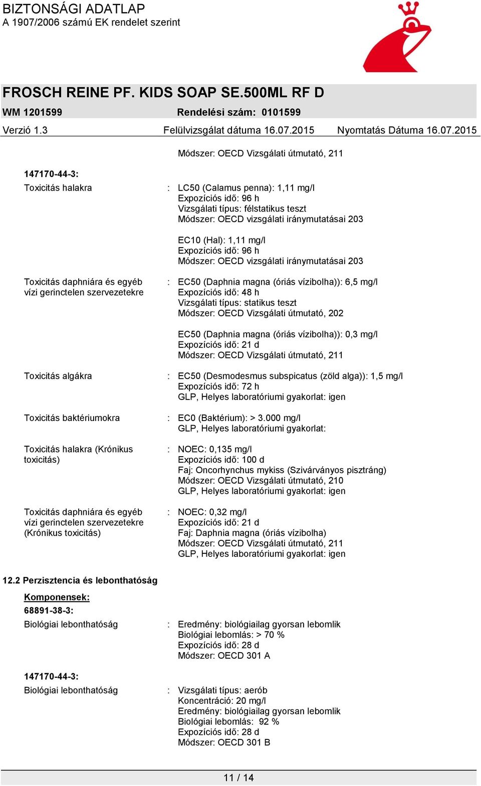 vízibolha)): 6,5 mg/l Expozíciós idő: 48 h Vizsgálati típus: statikus teszt Módszer: OECD Vizsgálati útmutató, 202 EC50 (Daphnia magna (óriás vízibolha)): 0,3 mg/l Expozíciós idő: 21 d Módszer: OECD