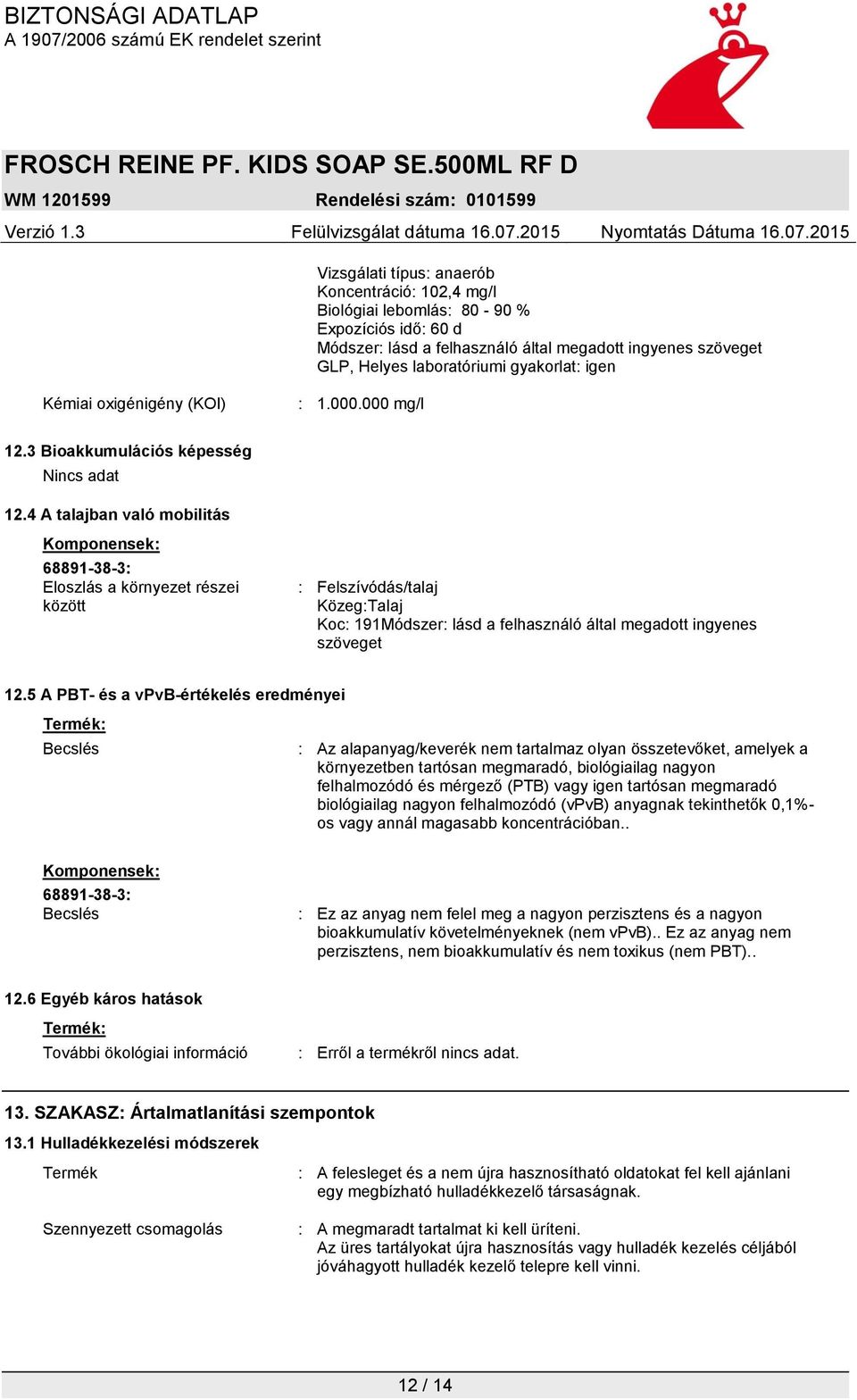 4 A talajban való mobilitás Komponensek: 68891-38-3: Eloszlás a környezet részei között : Felszívódás/talaj Közeg:Talaj Koc: 191Módszer: lásd a felhasználó által megadott ingyenes szöveget 12.