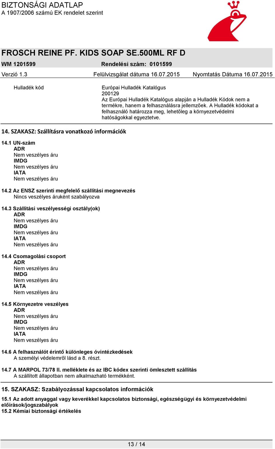 2 Az ENSZ szerinti megfelelő szállítási megnevezés Nincs veszélyes áruként szabályozva 14.3 Szállítási veszélyességi osztály(ok) ADR IMDG IATA 14.4 Csomagolási csoport ADR IMDG IATA 14.