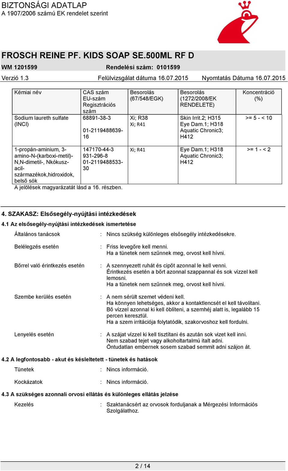 1; H318 Aquatic Chronic3; H412 Koncentráció (%) >= 5 - < 10 1-propán-aminium, 3- amino-n-(karboxi-metil)- N,N-dimetil-, Nkókuszacilszármazékok,hidroxidok, belső sók 147170-44-3 931-296-8