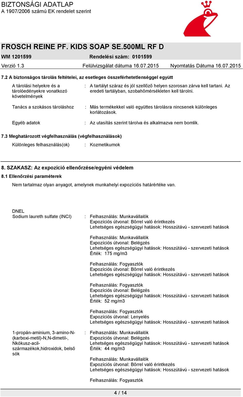 : Az utasítás szerint tárolva és alkalmazva nem bomlik. 7.3 Meghatározott végfelhasználás (végfelhasználások) Különleges felhasználás(ok) : Kozmetikumok 8.