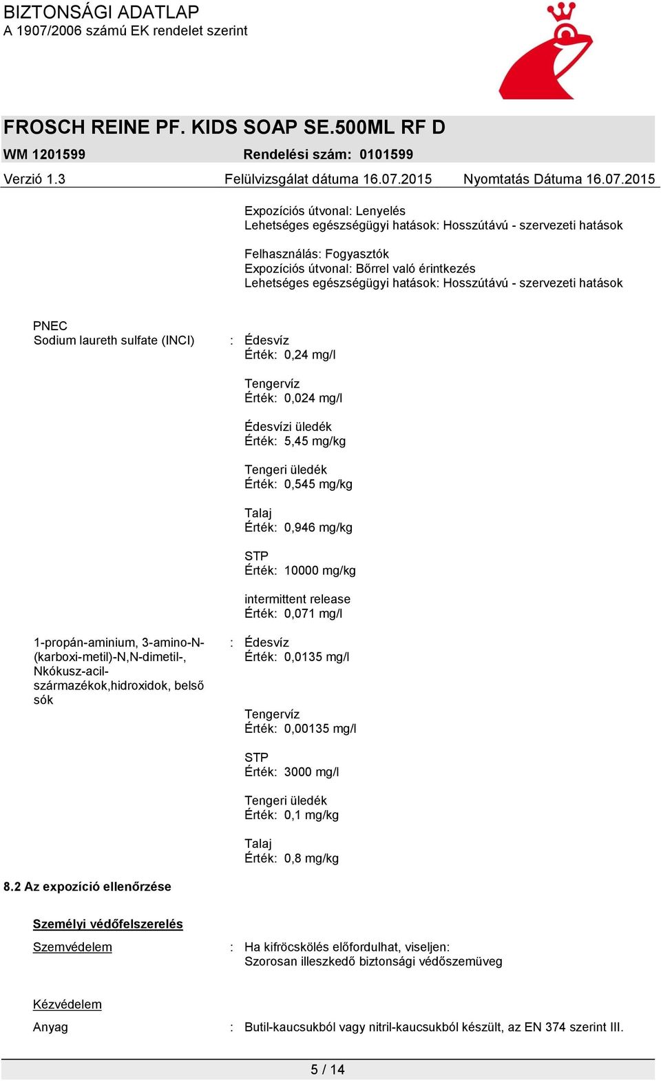 (karboxi-metil)-n,n-dimetil-, Nkókusz-acilszármazékok,hidroxidok, belső sók : Édesvíz Érték: 0,0135 mg/l Tengervíz Érték: 0,00135 mg/l STP Érték: 3000 mg/l Tengeri üledék Érték: 0,1 mg/kg Talaj