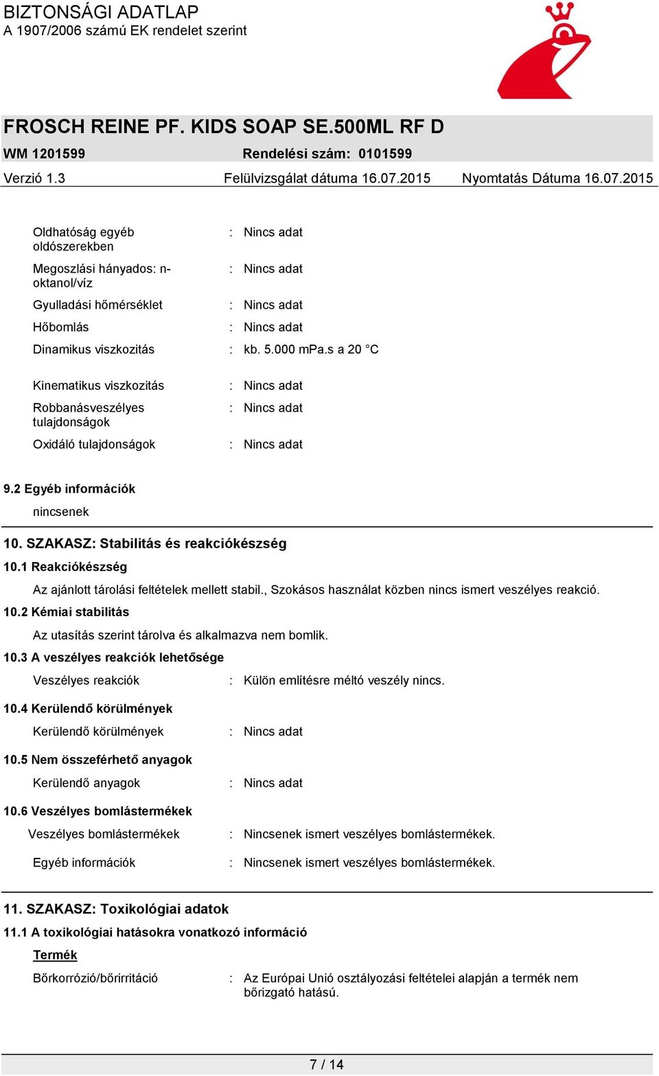 1 Reakciókészség Az ajánlott tárolási feltételek mellett stabil., Szokásos használat közben nincs ismert veszélyes reakció. 10.2 Kémiai stabilitás Az utasítás szerint tárolva és alkalmazva nem bomlik.